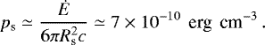 \begin{equation*}p_{\textrm{s}}\simeq{\dot{E}\over 6\pi R_{\textrm{s}}^2 c}\simeq7\times10^{-10}\textrm{\, erg \,cm}^{-3}\,. \end{equation*}
