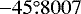 $-45{\overset{\circ}{.}}8007$
