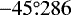 $-45{\overset{\circ}{.}}286$