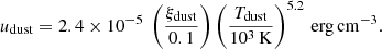 $$ \begin{aligned} u_{\rm dust} = 2.4\times 10^{-5}\ \left(\frac{\xi _{\rm dust}}{0.1}\right) \left(\frac{T_{\rm dust}}{10^3\,\mathrm{K} }\right)^{5.2}\,\mathrm{erg\,cm^{-3}}. \end{aligned} $$