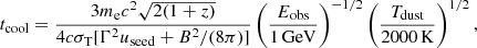 $$ \begin{aligned} t_{\rm cool} = \frac{3 m_{\rm e}c^2 \sqrt{2(1+z)}}{4 c \sigma _{\rm T} [\Gamma ^2u_{\rm seed} + B^2/(8\pi )]} \left(\frac{E_{\rm obs}}{1\,\mathrm{GeV}}\right)^{-1/2} \left(\frac{T_{\rm dust}}{2000\,\mathrm{K}}\right)^{1/2}, \end{aligned} $$