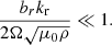 $$ \begin{aligned} \frac{b_rk_{\rm r}}{2\Omega \sqrt{\mu _0\rho }} \ll 1. \end{aligned} $$