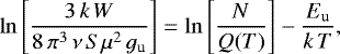 \begin{equation*}\ln \left[\frac{3 \, k \, W}{8 \, \pi^3 \, \nu \, S\mu^2 \, g_{\textrm{u}}} \right]= \ln \left[\frac{N}{Q(T)}\right] - \frac{E_{\textrm{u}} }{k \, T}, \end{equation*}