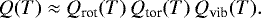 \begin{equation*}Q(T) \approx Q_{\textrm{rot}}(T) \, Q_{\textrm{tor}}(T) \, Q_{\textrm{vib}}(T). \end{equation*}