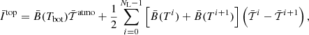 $$ \begin{aligned} \bar{I}^{\mathrm{top}} = \bar{B}(T_{\mathrm{bot}})\bar{{\mathcal{T} }}^{\mathrm{atmo}}+\frac{1}{2}\sum _{i=0}^{N_{\rm L}-1}\left[\bar{B}(T^i)+\bar{B}(T^{i+1})\right]\left(\bar{{\mathcal{T} }}^{i}-\bar{{\mathcal{T} }}^{i+1}\right), \end{aligned} $$