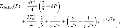 $$ \begin{aligned} T_{\rm Guillot}(P)&= \frac{3T_{\rm int}^4}{4}\left(\frac{2}{3}+\delta P\right)\nonumber \\&+\frac{3T_{\rm eq}^4}{4}\left[\frac{2}{3}+\frac{1}{\gamma \sqrt{3}}+\left(\frac{\gamma }{\sqrt{3}}-\frac{1}{\gamma \sqrt{3}}\right)e^{-\gamma \delta \sqrt{3}P}\right], \end{aligned} $$