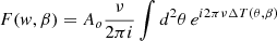 $$ \begin{aligned} F({ w}, \beta ) = A_o \frac{\nu }{2\pi i} \int d^2\theta \, e^{i2\pi \nu \Delta T(\theta ,\beta )} \end{aligned} $$