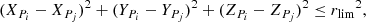 $$ \begin{aligned} (X_{P_{i}}-X_{P_{j}})^2 + (Y_{P_{i}}-Y_{P_{j}})^2 +(Z_{P_{i}}-Z_{P_{j}})^2 \le {r_{\rm lim}}^2, \end{aligned} $$