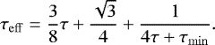 \begin{equation*}\tau_{\mathrm{eff}} = \frac{3}{8}\tau &#x002B; \frac{\sqrt{3}}{4} &#x002B; \frac{1}{4 \tau &#x002B; \tau_{\mathrm{min}}}. \end{equation*}