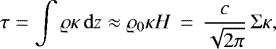 \begin{equation*}\tau = \int \varrho \kappa {\,\mathrm{d}}{z} \approx \varrho_0 \kappa H \, = \, \frac{c}{\sqrt{2\pi}} \, \Sigma \kappa, \end{equation*}