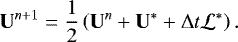 \begin{equation*} \bm{\mathrm{U}}^{n&#x002B;1} = \frac{1}{2} \left(\bm{\mathrm{U}}^n &#x002B; \bm{\mathrm{U}}^* &#x002B; \Delta t \mathcal{L}^*\right) . \end{equation*}