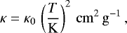 \begin{equation*} \kappa = \kappa_0 \, \left(\frac{T}{\mathrm{K}}\right)^2\,\mathrm{cm}^2\,\mathrm{g}^{-1}\,, \end{equation*}