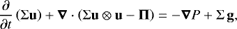 \begin{equation*}\frac{\partial}{\partial {t}}\left(\Sigma \bm{\mathrm{u}} \right) &#x002B; {\bm{{\nabla}}} \cdot \left(\Sigma \bm{\mathrm{u}} \otimes \bm{\mathrm{u}} - \bm{{\Pi}} \right) = -{\bm{{\nabla}}} P &#x002B; \Sigma \, \bm{\mathrm{g}}, \end{equation*}
