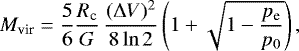 \begin{equation*} M_{\textrm{vir}} = \frac{5}{6} \frac{R_{\textrm{c}}}{G}\,\frac{(\Delta V)^2}{8\ln2} \left(1&#x002B;\sqrt{1-\frac{p_{\textrm{e}}}{p_0}}\right) ,\end{equation*}