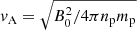 $ \mathit{v}_{\mathrm{A}}=\sqrt{B_0^2/4\pi n_{\mathrm{p}} m_{\mathrm{p}}} $