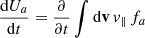 $$ \frac{\mathrm{d} U_a}{\mathrm{d} t}=\frac{\partial }{\partial t}\int \mathrm{d}\mathbf{{v}}\, { v}_{\parallel }\,f_a $$