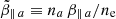$ \tilde{\beta}_{\parallel\,{a}}\equiv n_{a}\, \beta_{\parallel\,{a}}/n_{\mathrm{e}} $