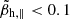 $ \tilde{\beta}_{\mathrm{h},\parallel} < 0.1 $