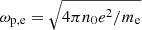 $ \omega_{\mathrm{p, e}}=\sqrt{4\pi n_0 e^2/m_{\mathrm{e}}} $
