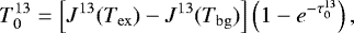 \begin{equation*} T_0^{13} = \left[J^{13}(T_{\mathrm{ex}}) - J^{13}(T_{\mathrm{bg}})\right] \left(1 - e^{-\tau_0^{13}}\right), \end{equation*}