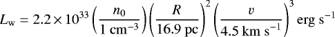 \begin{equation*} L_{\mathrm{w}} = 2.2\,{\times}\,10^{33} \left(\frac{n_0}{1~\mathrm{cm}^{-3}}\right) \left(\frac{R}{16.9~\mathrm{pc}}\right)^2 \left(\frac{v}{4.5~\mathrm{km~s}^{-1}}\right)^3 \mathrm{erg~s}^{-1} \end{equation*}