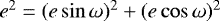 $e^2=(e \sin{\omega})^2 &#x002B; (e \cos{\omega})^2$