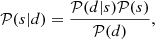 $$ \begin{aligned} \mathcal{P} (s|d)= \frac{\mathcal{P} (d|s)\mathcal{P} (s)}{\mathcal{P} (d)}, \end{aligned} $$