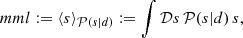 $$ \begin{aligned}&mml:=\langle s \rangle _{\mathcal{P} (s|d)} := \int \mathcal{D} s\,\mathcal{P} (s|d)\, s,\end{aligned} $$