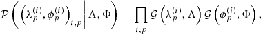 $$ \begin{aligned} \mathcal{P} \left(\left.\left(\lambda _p^{(i)}, \phi _p^{(i)}\right)_{i,p}\right| \Lambda , \Phi \right) =\prod _{i, p} \mathcal{G} \left(\lambda _p^{(i)}, \Lambda \right) \mathcal{G} \left(\phi _p^{(i)}, \Phi \right), \end{aligned} $$