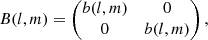 $$ \begin{aligned} B(l,m) = \begin{pmatrix}b(l,m)&0\\ 0&b(l,m) \end{pmatrix}, \end{aligned} $$