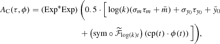 $$ \begin{aligned} A_{\rm C}(\tau , \phi ) = (\mathrm{Exp} ^* \mathrm{Exp} )\,&\bigg (0.5\cdot \Big [\log (k)(\sigma _m\tau _m +\bar{m})+ \sigma _{y_0}\tau _{y_0}+\bar{y}_0 \nonumber \\&+\left(\mathrm{sym} \circ \widetilde{\mathcal{F} }_{\log (k)t}\right)\left(\mathrm{cp} (t)\cdot \phi (t)\right)\Big ]\bigg ), \end{aligned} $$
