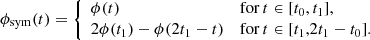 $$ \begin{aligned} \phi _\mathrm{sym} (t) = {\left\{ \begin{array}{ll} \phi (t)&\mathrm{for } \,t\in [t_0,t_1], \\ 2\phi (t_1) - \phi (2t_1-t)&\mathrm{for } \,t\in [t_1,2t_1-t_0]. \end{array}\right.} \end{aligned} $$