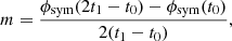 $$ \begin{aligned}&m =\frac{\phi _\mathrm{sym} (2t_1-t_0) - \phi _\mathrm{sym} (t_0)}{2(t_1-t_0)},\end{aligned} $$