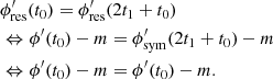 $$ \begin{aligned}&\phi _\mathrm{res} ^\prime (t_0) = \phi _\mathrm{res} ^\prime (2t_1+t_0)\nonumber \\&\Leftrightarrow \phi ^\prime (t_0) - m = \phi _\mathrm{sym} ^\prime (2t_1+t_0)-m\nonumber \\&\Leftrightarrow \phi ^\prime (t_0) - m = \phi ^\prime (t_0) - m. \end{aligned} $$