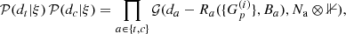 $$ \begin{aligned}&\mathcal{P} (d_t|\xi )\,\mathcal{P} (d_c|\xi ) =\prod _{a\in \{t,c\}} \mathcal{G} (d_a-R_a(\{G_p^{(i)}\}, B_a), N_{\rm a}\otimes {\mathbb{1} }),\end{aligned} $$