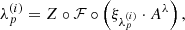 $$ \begin{aligned}&\lambda _p^{(i)} = Z \circ {\mathcal{F} } \circ \left(\xi _{\lambda _p^{(i)}}\cdot A^\lambda \right),\end{aligned} $$