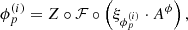 $$ \begin{aligned}&\phi _p^{(i)} = Z \circ {\mathcal{F} } \circ \left(\xi _{\phi _p^{(i)}}\cdot A^\phi \right),\end{aligned} $$