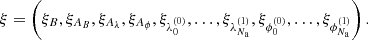 $$ \begin{aligned} \xi&= \left(\xi _B ,\xi _{A_B}, \xi _{A_\lambda }, \xi _{A_\phi }, \xi _{\lambda _0^{(0)}},\ldots , \xi _{\lambda _{N_{\rm a}}^{(1)}}, \xi _{\phi _0^{(0)}},\ldots , \xi _{\phi _{N_{\rm a}}^{(1)}} \right) . \end{aligned} $$