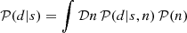 $$ \begin{aligned} \mathcal{P} (d|s)&= \int \mathcal{D} n\,\mathcal{P} (d|s,n)\, \mathcal{P} (n) \end{aligned} $$