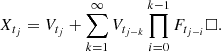 $$ \begin{aligned} X_{t_j} = V_{t_j} + \mathop {\sum }_{k=1}^{\infty } V_{t_{j-k}} \mathop {\prod }_{i=0}^{k-1} F_{t_{j-i}} \Box . \end{aligned} $$