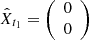 $ \hat{X}_{t_1} = \left( \begin{array}{c} 0 \\ 0 \end{array} \right) $