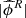 $ |\widehat{\phi}^R| $