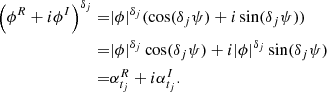 $$ \begin{aligned} \left(\phi ^R + i \phi ^I\right)^{\delta _{j}} =&|\phi |^{\delta _{j}} (\cos ({\delta _{j}} \psi ) + i \sin ({\delta _{j}} \psi )) \\ =&|\phi |^{\delta _{j}} \cos ({\delta _{j}} \psi ) + i |\phi |^{\delta _{j}} \sin ({\delta _{j}} \psi ) \\ =&\alpha _{t_j}^{R} + i \alpha _{t_j}^{I}. \end{aligned} $$