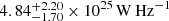 $ 4.84 \substack{+2.20 \\ -1.70} \times 10^{25} \,\mathrm{W\,Hz}^{-1} $