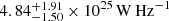 $ 4.84 \substack{+1.91 \\ -1.50} \times 10^{25} \,\mathrm{W\,Hz}^{-1} $