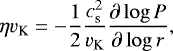 \begin{equation*} \eta v_{\textrm{K}} = - \frac{1}{2} \frac{c_{\textrm{s}}^{2}}{v_{\textrm{K}}}\frac{\partial \log P}{\partial \log r}, \end{equation*}