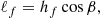 $$ \begin{aligned} \ell _f=h_f \cos \beta , \end{aligned} $$