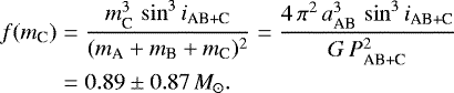 \begin{eqnarray*} f(m_{\textrm{C}}) & = & \frac{m_{\textrm{C}}^3\,\sin^3{i_{\textrm{AB&#x002B;C}}}}{(m_{\textrm{A}} &#x002B; m_{\textrm{B}} &#x002B; m_{\textrm{C}})^2} = \frac{4\,\pi^2\,a^3_{\textrm{AB}}\,\sin^3{i_{\textrm{AB&#x002B;C}}}}{G\,P_{\textrm{AB&#x002B;C}}^2} \nonumber \\ & = & 0.89 \pm 0.87\,\textit{M}_{\odot} .\end{eqnarray*}