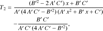 \begin{eqnarray*} T_2 & = & \frac{(B&#x0027;^2 - 2\,A&#x0027;\,C&#x0027;)\,x &#x002B; B&#x0027;\,C&#x0027;}{A&#x0027;\,(4\,A&#x0027;\,C&#x0027;-B&#x0027;^2)\,(A&#x0027;\,x^2&#x002B;B&#x0027;\,x&#x002B;C&#x0027;)} \nonumber \\ & & - \frac{B&#x0027;\,C&#x0027;}{A&#x0027;\,C&#x0027;\,(4\,A&#x0027;\,C&#x0027;-B&#x0027;^2)} ,\end{eqnarray*}