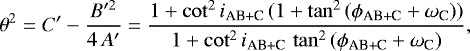 \begin{equation*} \theta^2 = C&#x0027; - \frac{B&#x0027;^2}{4\,A&#x0027;} = \frac{1 &#x002B; \cot^2{i_{\textrm{AB&#x002B;C}}}\,(1&#x002B;\tan^2{(\phi_{\textrm{AB&#x002B;C}}&#x002B;\omega_{\textrm{C}})})}{1 &#x002B; \cot^2{i_{\textrm{AB&#x002B;C}}}\,\tan^2{(\phi_{\textrm{AB&#x002B;C}}&#x002B;\omega_{\textrm{C}})}} ,\end{equation*}